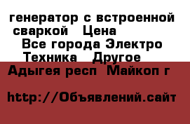 генератор с встроенной сваркой › Цена ­ 25 000 - Все города Электро-Техника » Другое   . Адыгея респ.,Майкоп г.
